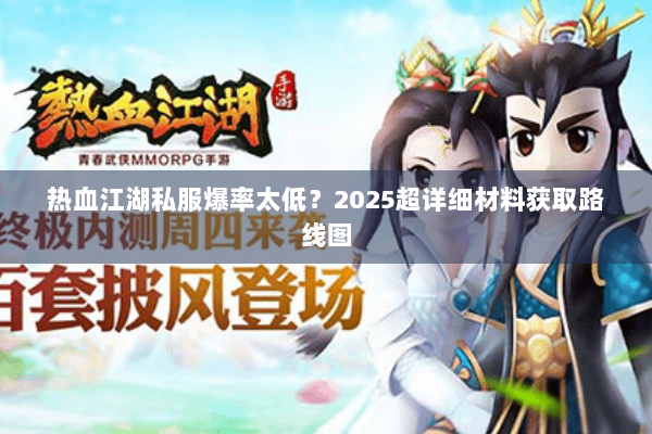 热血江湖私服爆率太低？2025超详细材料获取路线图