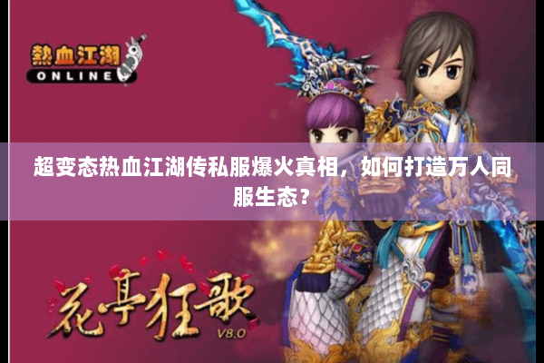 超变态热血江湖传私服爆火真相，如何打造万人同服生态？