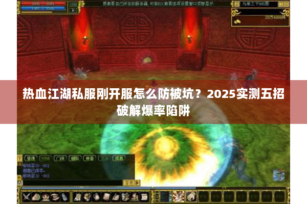 热血江湖私服刚开服怎么防被坑？2025实测五招破解爆率陷阱