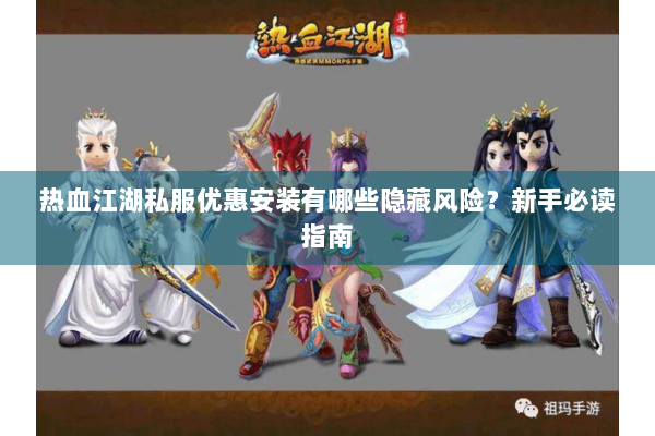 热血江湖私服优惠安装有哪些隐藏风险？新手必读指南