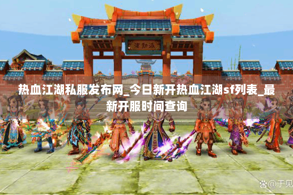 热血江湖私服发布网_今日新开热血江湖sf列表_最新开服时间查询