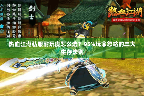 热血江湖私服耐玩度怎么选？95%玩家忽略的三大生存法则