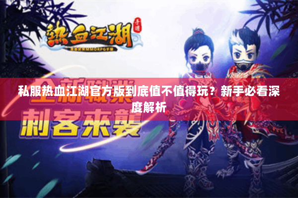 私服热血江湖官方版到底值不值得玩？新手必看深度解析