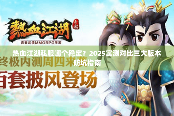 热血江湖私服哪个稳定？2025实测对比三大版本防坑指南