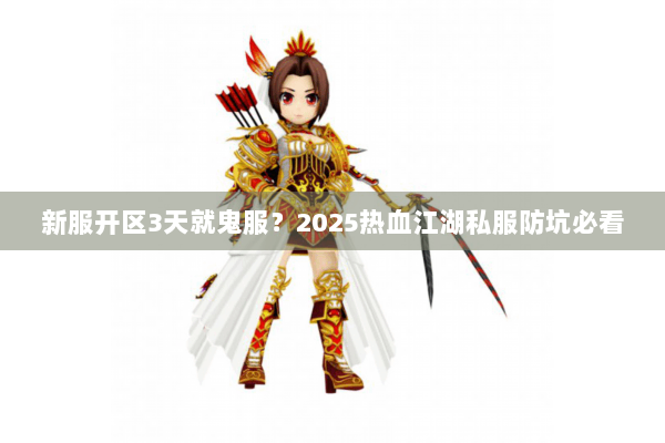 新服开区3天就鬼服？2025热血江湖私服防坑必看