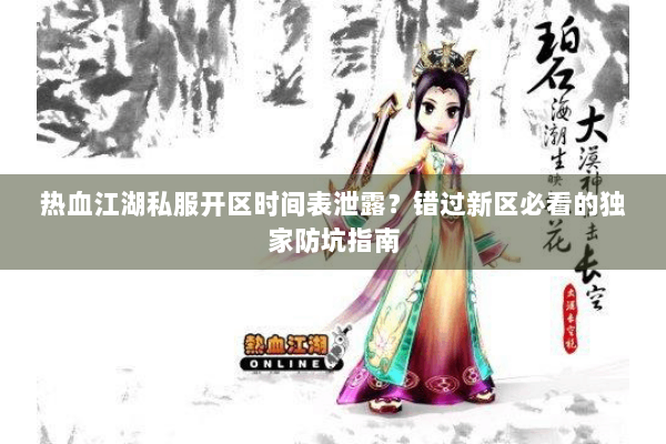 热血江湖私服开区时间表泄露？错过新区必看的独家防坑指南