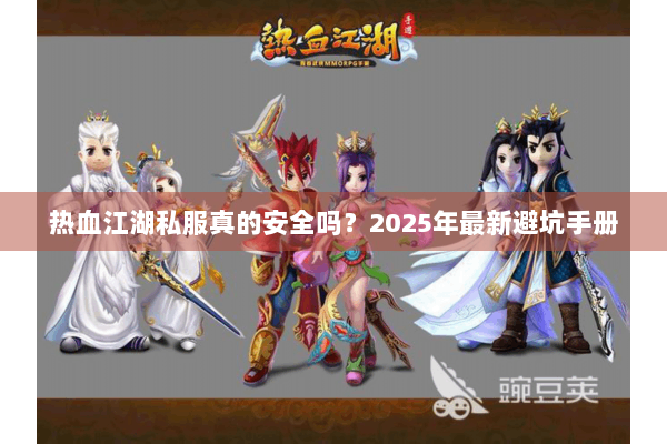 热血江湖私服真的安全吗？2025年最新避坑手册
