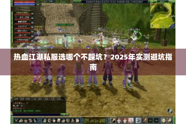 热血江湖私服选哪个不踩坑？2025年实测避坑指南