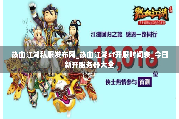 热血江湖私服发布网_热血江湖sf开服时间表_今日新开服务器大全