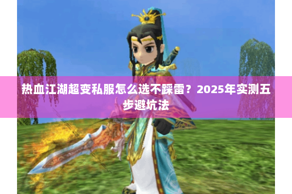 热血江湖超变私服怎么选不踩雷？2025年实测五步避坑法