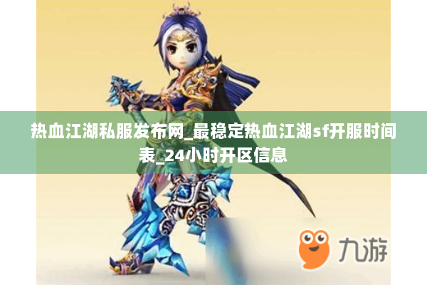 热血江湖私服发布网_最稳定热血江湖sf开服时间表_24小时开区信息