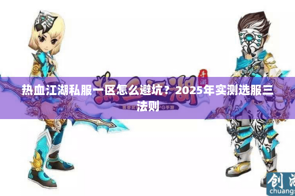 热血江湖私服一区怎么避坑？2025年实测选服三法则