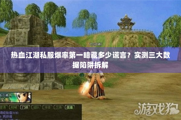 热血江湖私服爆率第一暗藏多少谎言？实测三大数据陷阱拆解
