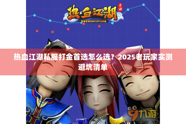 热血江湖私服打金首选怎么选？2025老玩家实测避坑清单