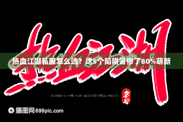 热血江湖私服怎么选？这5个陷阱害惨了80%萌新