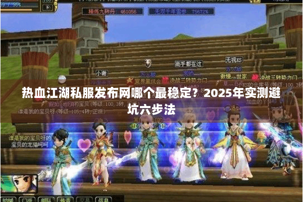 热血江湖私服发布网哪个最稳定？2025年实测避坑六步法