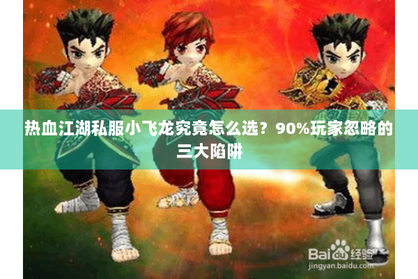 热血江湖私服小飞龙究竟怎么选？90%玩家忽略的三大陷阱