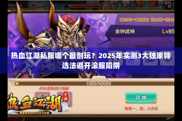 热血江湖私服哪个最耐玩？2025年实测3大独家筛选法避开滚服陷阱