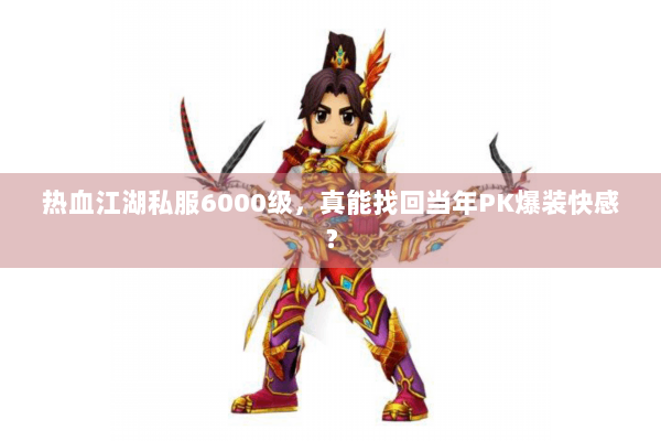 热血江湖私服6000级，真能找回当年PK爆装快感？