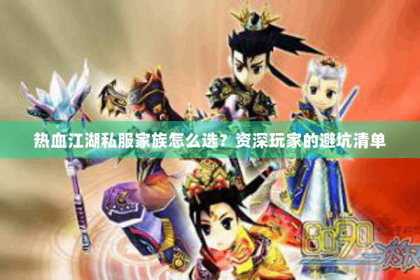 热血江湖私服家族怎么选？资深玩家的避坑清单