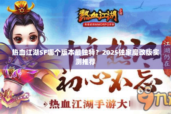热血江湖SF哪个版本最独特？2025独家魔改版实测推荐