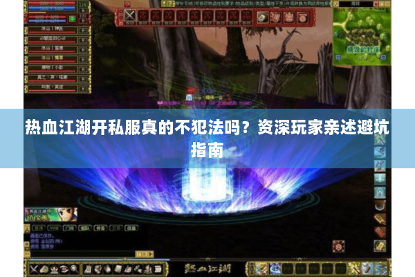热血江湖开私服真的不犯法吗？资深玩家亲述避坑指南