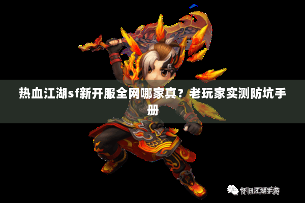 热血江湖sf新开服全网哪家真？老玩家实测防坑手册