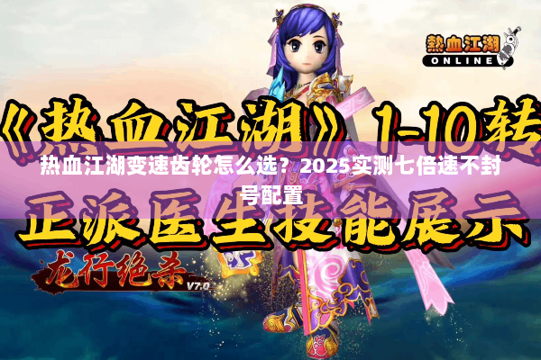 热血江湖变速齿轮怎么选？2025实测七倍速不封号配置