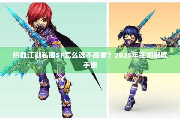 热血江湖私服SF怎么选不踩雷？2025年实测避坑手册