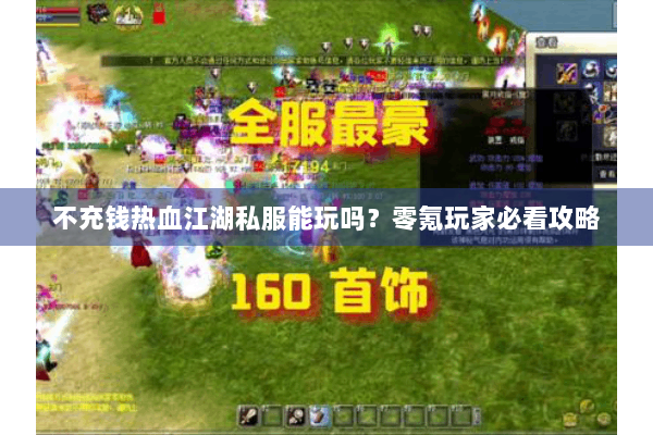 不充钱热血江湖私服能玩吗？零氪玩家必看攻略