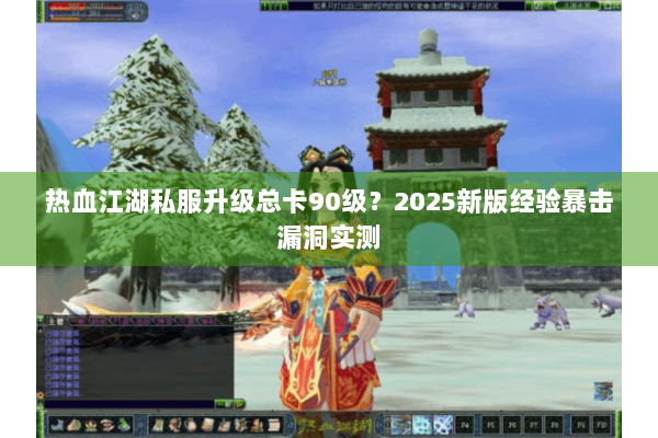 热血江湖私服升级总卡90级？2025新版经验暴击漏洞实测