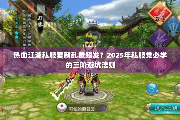 热血江湖私服复制乱象频发？2025年私服党必学的三阶避坑法则