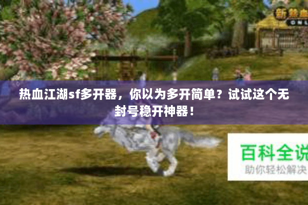 热血江湖sf多开器，你以为多开简单？试试这个无封号稳开神器！