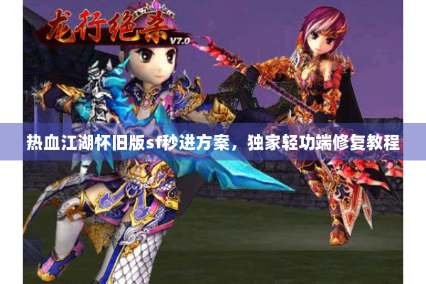 热血江湖怀旧版sf秒进方案，独家轻功端修复教程