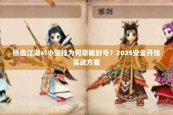 热血江湖sf小宝挂为何总被封号？2025安全开挂实战方案