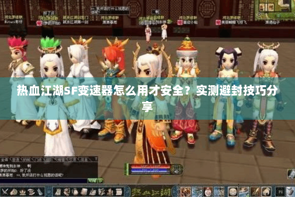 热血江湖SF变速器怎么用才安全？实测避封技巧分享