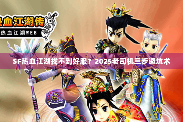 SF热血江湖找不到好服？2025老司机三步避坑术