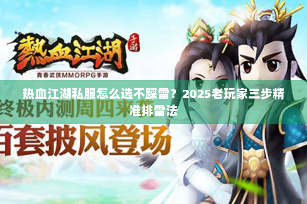 热血江湖私服怎么选不踩雷？2025老玩家三步精准排雷法