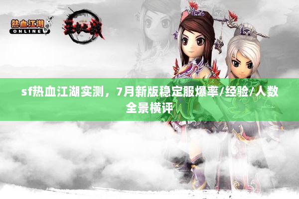 sf热血江湖实测，7月新版稳定服爆率/经验/人数全景横评