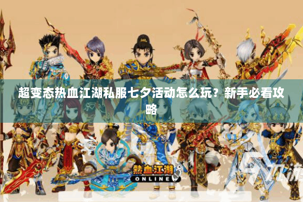 超变态热血江湖私服七夕活动怎么玩？新手必看攻略