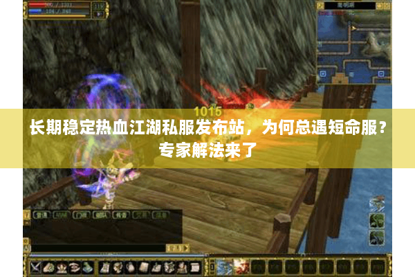 长期稳定热血江湖私服发布站，为何总遇短命服？专家解法来了