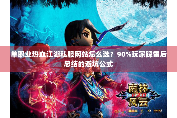 单职业热血江湖私服网站怎么选？90%玩家踩雷后总结的避坑公式