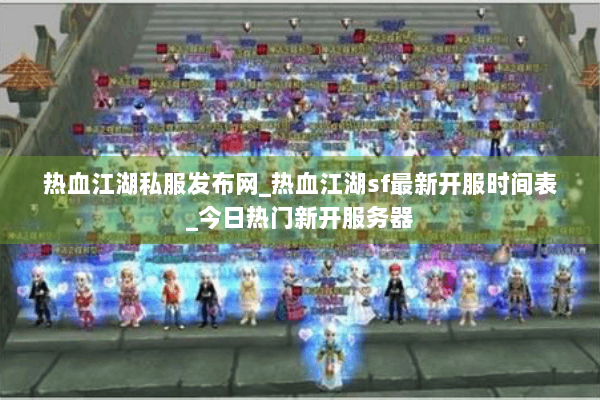 热血江湖私服发布网_热血江湖sf最新开服时间表_今日热门新开服务器