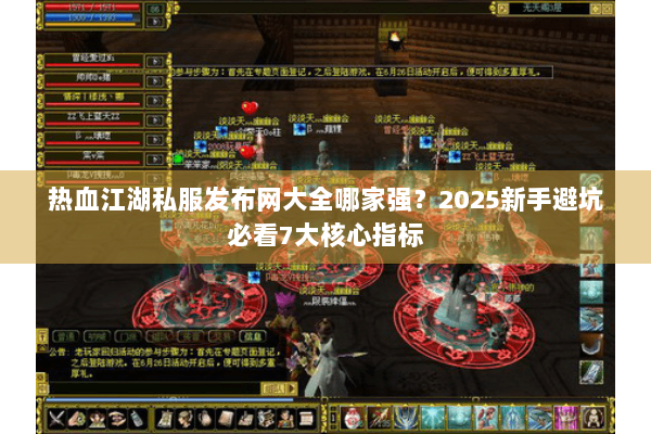 热血江湖私服发布网大全哪家强？2025新手避坑必看7大核心指标