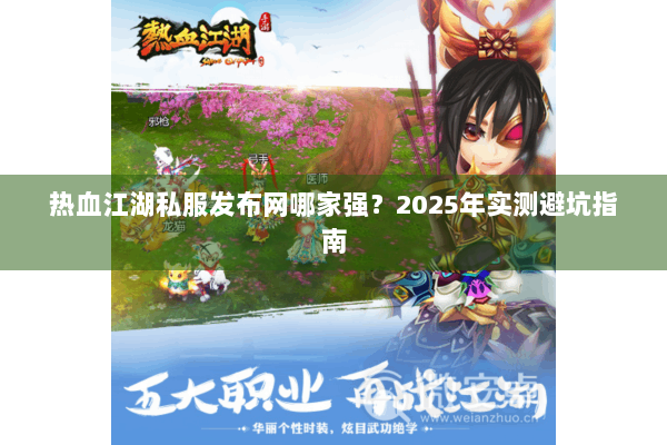 热血江湖私服发布网哪家强？2025年实测避坑指南