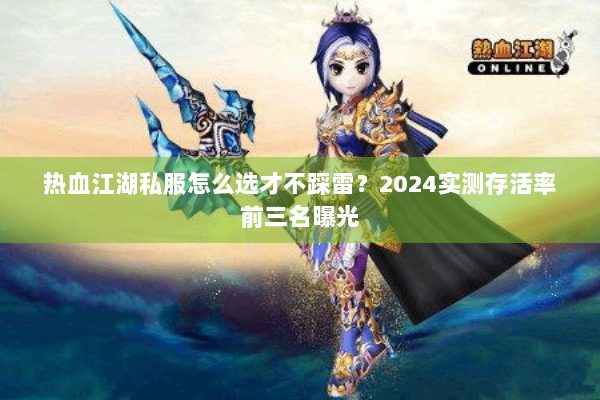 热血江湖私服怎么选才不踩雷？2024实测存活率前三名曝光