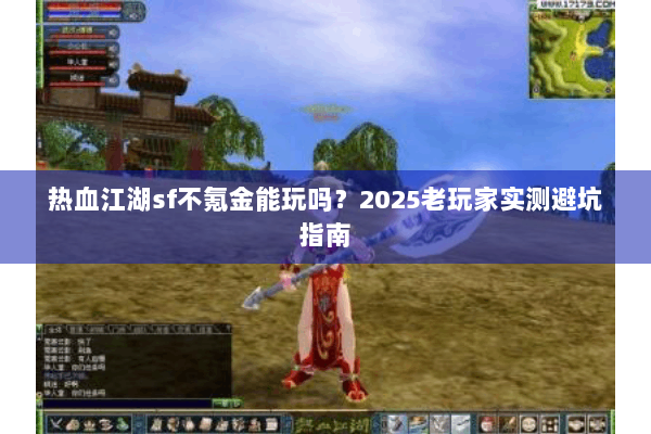 热血江湖sf不氪金能玩吗？2025老玩家实测避坑指南
