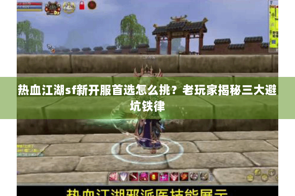 热血江湖sf新开服首选怎么挑？老玩家揭秘三大避坑铁律