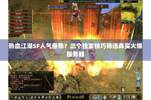 热血江湖SF人气悬殊？三个独家技巧筛选真实火爆服务器