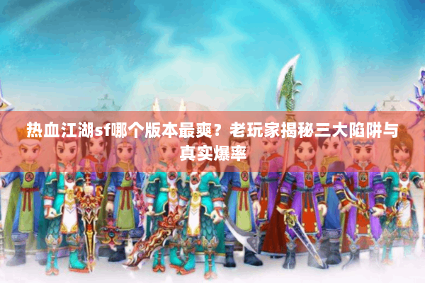 热血江湖sf哪个版本最爽？老玩家揭秘三大陷阱与真实爆率